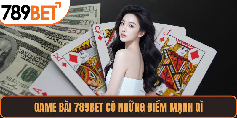 Game bài 789BET có những điểm mạnh gì