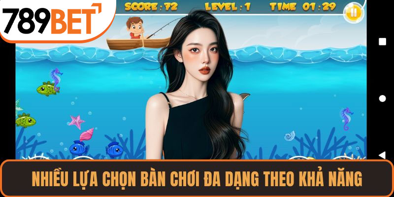 Nhiều lựa chọn bàn chơi đa dạng theo khả năng