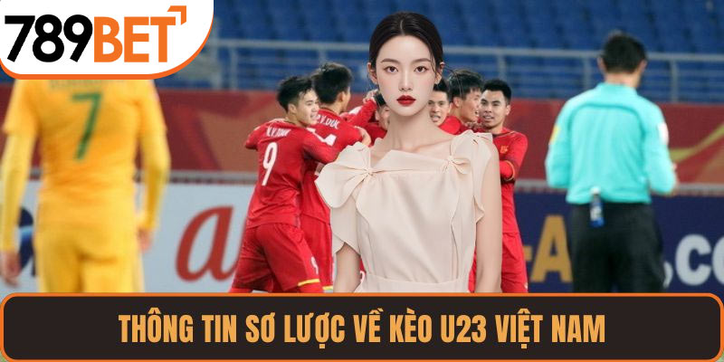 Thông tin sơ lược về kèo U23 Việt Nam
