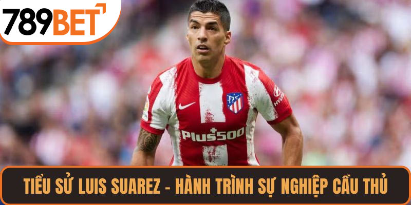 Tiểu Sử Luis Suarez