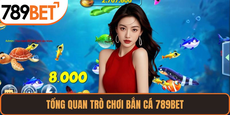 Tổng quan trò chơi bắn cá 789BET